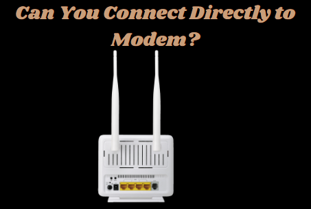 Can You Connect Directly to Modem?